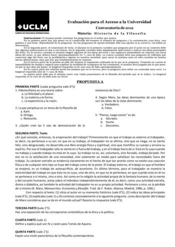 Evaluación para el Acceso a la Universidad Convocatoria de 2019 Materia H i s t o r i a d e l a F i l o s o f í a Instrucciones El alumno puede contestar las preguntas en el orden que quiera En la primera parte hay que poner en el cuadernillo del examen el número de pregunta y la contestación una letra una palabra o una frase dependiendo de la pregunta En las preguntas de opción múltiple sólo una opción es la correcta Los fallos no descuentan En la segunda parte el comentario de texto el alumno…