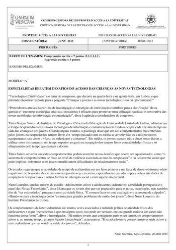 1GENERALITAT  VALENCIANA CONSELLERIA DEDUCACIÓ CULTURA I ESPORT COMISSIÓ GESTORA DE LES PROVES DACCÉS A LA UNIVERSITAT COMISIÓN GESTORA DE LAS PRUEBAS DE ACCESO A LA UNIVERSIDAD  1  1  SISTEJiL UNIVERSITARI VALElCIA SISTEIA t N IVlRS1rHIO VALllC IA10 PROVES DACCÉS A LA UNIVERSITAT CONVOCATRIA JUNY 2015 PORTUGUS PRUEBAS DE ACCESO A LA UNIVERSIDAD CONVOCATORIA JUNIO 2015 PORTUGUÉS BAREM DE LEXAMEN Compreenso escrita  7 pontos 211111 Expresso escrita  3 pontos BAREMO DEL EXAMEN MODELO A ESPECIALIS…