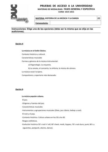 PRUEBAS DE ACCESO A LA UNIVERSIDAD MATERIAS DE MODALIDAD FASES GENERAL Y ESPECÍFICA CURSO 20142015 MATERIA HISTORIA DE LA MÚSICA Y LA DANZA 2 Convocatoria 1 1 Instrucciones Elige una de las opciones debe ser la misma que se elija en las audiciones Opción A La música en el Estilo Clásico Contexto histórico y cultural Características musicales Formas y géneros de la música instrumental a Organología La orquesta b La sonata el concierto la sinfonía la música de cámara La música vocal la ópera Comp…