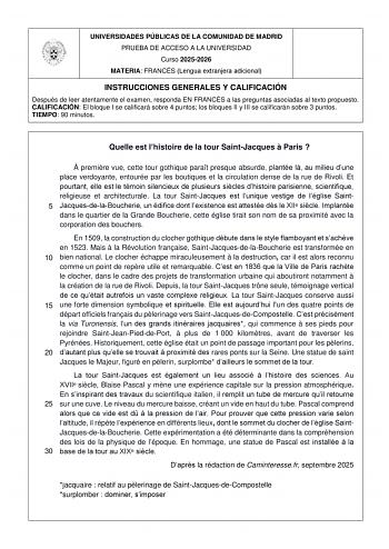 UNIVERSIDADES P&Uacute;BLICAS DE LA COMUNIDAD DE MADRID PRUEBA DE ACCESO A LA UNIVERSIDAD Curso 20252026 MATERIA FRANC&Eacute;S Lengua extranjera adicional INSTRUCCIONES GENERALES Y CALIFICACI&Oacute;N Despu&eacute;s de leer atentamente el examen responda EN FRANC&Eacute;S a las preguntas asociadas al texto propuesto CALIFICACI&Oacute;N El bloque I se calificar&aacute; sobre 4 puntos los bloques II y III se calificar&aacute;n sobre 3 puntos TIEMPO 90 minutos Quelle est lhistoire de la tour SaintJacques  Paris   premire vue cette tour gothique parat presque absurde plant&eacute;e l au milieu dune place verdoyante entour&eacute;e par les boutiques et la circulati&hellip;