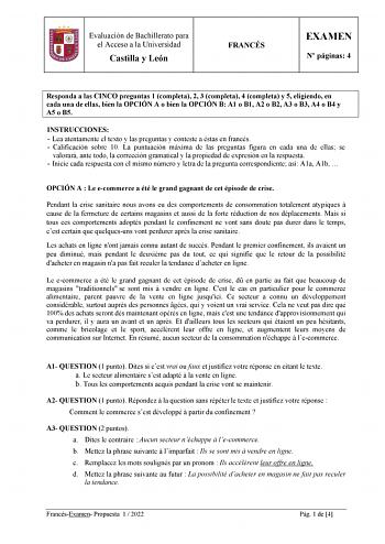 Evaluación de Bachillerato para el Acceso a la Universidad Castilla y León FRANCÉS EXAMEN N páginas 4 Responda a las CINCO preguntas 1 completa 2 3 completa 4 completa y 5 eligiendo en cada una de ellas bien la OPCIÓN A o bien la OPCIÓN B A1 o B1 A2 o B2 A3 o B3 A4 o B4 y A5 o B5 INSTRUCCIONES  Lea atentamente el texto y las preguntas y conteste a éstas en francés  Calificación sobre 10 La puntuación máxima de las preguntas figura en cada una de ellas se valorará ante todo la corrección gramati…