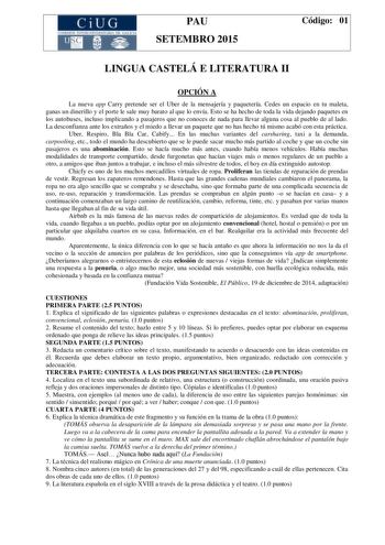 CiUG C ll KJ lTlltL lERIf RI lll l lCIA PAU SETEMBRO 2015 Código 01 LINGUA CASTELÁ E LITERATURA II OPCIÓN A La nueva app Carry pretende ser el Uber de la mensajería y paquetería Cedes un espacio en tu maleta ganas un dinerillo y el porte le sale muy barato al que lo envía Esto se ha hecho de toda la vida dejando paquetes en los autobuses incluso implicando a pasajeros que no conoces de nada para llevar alguna cosa al pueblo de al lado La desconfianza ante los extraños y el miedo a llevar un paq…