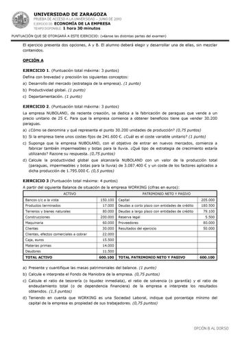 UNIVERSIDAD DE ZARAGOZA PRUEBA DE ACCESO A LA UNIVERSIDAD  JUNIO DE 2010 EJERCICIO DE ECONOMÍA DE LA EMPRESA TIEMPO DISPONIBLE 1 hora 30 minutos PUNTUACIÓN QUE SE OTORGARÁ A ESTE EJERCICIO véanse las distintas partes del examen El ejercicio presenta dos opciones A y B El alumno deberá elegir y desarrollar una de ellas sin mezclar contenidos OPCIÓN A EJERCICIO 1 Puntuación total máxima 3 puntos Defina con brevedad y precisión los siguientes conceptos a Desarrollo del mercado estrategia de la emp…