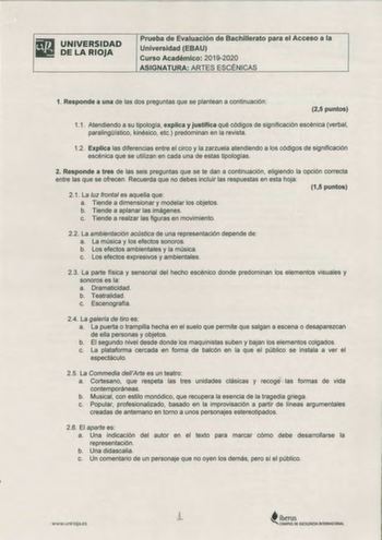 liliilai1 UNIVERSIDAD DELARIOJA Prueba de Evaluación de Bachillerato para el Acceso a la Universidad EBAU Curso Académico 20192020 ASIGNATURA ARTES ESCÉNICAS 1 Responde a una de las dos preguntas que se plantean a continuación 25 puntos 11 Atendiendo a su tipología explica y justifica qué códigos de significación escénica verbal paralingístico kinésico etc predominan en la revista 12 Explica las diferencias entre el circo y la zarzuela atendiendo a los códigos de significación escénica que se u…