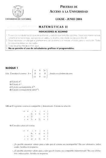 PRUEBAS DE ACCESO A LA UNIVERSIDAD UNIVERSIDAD DE CANTABRIA LOGSE  JUNIO 2004 MATEMÁTICAS 11 INDICACIONES AL ALUMNO El ejercicio consto de lres 61 ues de pro lemos y codo bloque iene dos opciones Deoe responderse nec soiomente o los 1es 61 ues escogiendo en codo uno de ellos uno solo de los opciones A o B 2  Debe exponerse con cloridod el pion eo enlo del pro leme o el ét o utilizado ro su resolución Todos los respuesros deben ser rozonodos 3  Todas lo s pregun los se punlúon igual 4 No se perm…