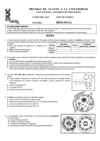 PRUEBAS DE ACCESO A LA UNIVERSIDAD FASE GENERAL MATERIAS DE MODALIDAD CURSO 2009 2010 CONVOCATORIA MATERIA BIOLOGIA ACLARACIONES PREVIAS El alumno debe elegir una de las dos opciones A o B de las que presenta el ejercicio y especificarla claramente al principio del examen La opción consta de 10 preguntas que podrán contener dos o más cuestiones Cada pregunta tiene una calificación máxima de 1 punto No se valorarán las respuestas que no correspondan a la opción elegida OPCIÓN A 1 El azúcar blanc…