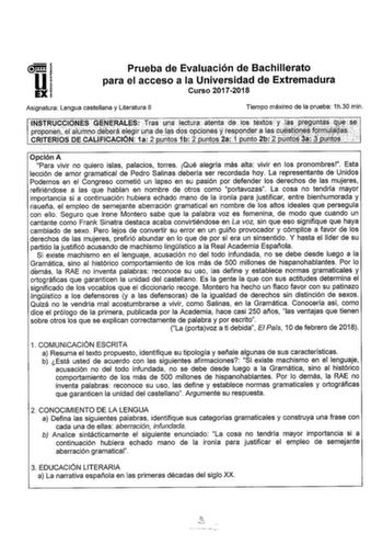 lli  1 o Prueba de Evaluación de Bachillerato para el acceso a la Universidad de Extremadura Curso 20172018 Asignatura Lengua castellana y Literatura 11 Tiempo máximo de la prueba 1h30 min INSJRllCCIQNES GÉtJER6lESTras Liria lectrt átenta de  l9s  textos y Jas pegúntasqu prdponeneI alúntO éiJrá élegiruniideiJs dCJS opciopes teipondr a las CYfstJq9frnWi  CRITERIOS OEOALIFICACIÓN 1a 2 ountos 1b2 puntos 2a 1 bunto 2b2burtos 3a 3hynoi     Opción A Para vivir no quiero islas palacios torres Qué aleg…