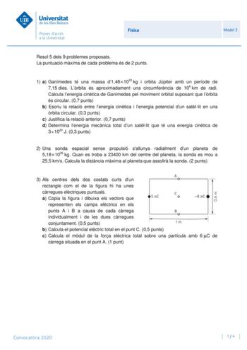 Física Model 3 Resol 5 dels 9 problemes proposats La puntuació mxima de cada problema és de 2 punts 1 a Ganímedes té una massa d1481023 kg i orbita Júpiter amb un període de 715 dies Lrbita és aproximadament una circumferncia de 106 km de radi Calcula lenergia cintica de Ganímedes pel moviment orbital suposant que lrbita és circular 07 punts b Escriu la relació entre lenergia cintica i lenergia potencial dun satllit en una rbita circular 03 punts c Justifica la relació anterior 07 punts d Deter…