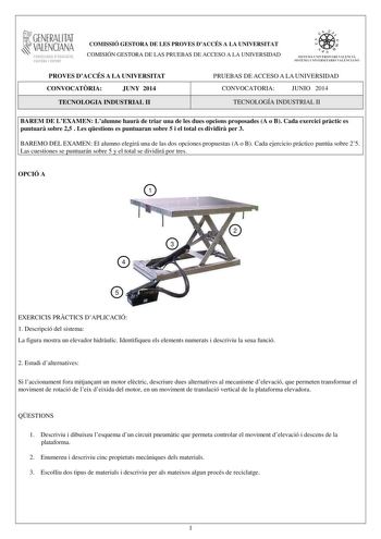 1GENERALITAT  VALENCIAN CONSELLERIA DEDUCACIO CULTURA I ESPORT COMISSIÓ GESTORA DE LES PROVES DACCÉS A LA UNIVERSITAT COMISIÓN GESTORA DE LAS PRUEBAS DE ACCESO A LA UNIVERSIDAD  11  SISTEJiL UNIVERSITARI VALElCIA SISTEIA t NIVlRS1rHIO VALllCIA10 PROVES DACCÉS A LA UNIVERSITAT CONVOCATRIA JUNY 2014 TECNOLOGIA INDUSTRIAL II PRUEBAS DE ACCESO A LA UNIVERSIDAD CONVOCATORIA JUNIO 2014 TECNOLOGÍA INDUSTRIAL II BAREM DE LEXAMEN Lalumne haur de triar una de les dues opcions proposades A o B Cada exerci…