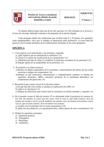 Pruebas de Acceso a enseñanzas universitarias oficiales de grado Castilla y León BIOLOGÍA EJERCICIO N Páginas 2 El alumno deberá elegir entre una de las dos opciones A o B ofertadas en el anverso y reverso de esta hoja debiendo contestar a las preguntas de la opción elegida Cada pregunta tendrá una calificación que oscilará entre 0 y 10 puntos los apartados serán equipuntuables salvo que se indique su puntuación entre paréntesis La nota final del ejercicio será la media aritmética de las califi…