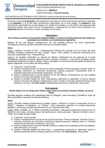 EVALUACIÓN DE BACHILLERATO PARA EL ACCESO A LA UNIVERSIDAD CONVOCATORIA ORDINARIA DE 2022 EJERCICIO DE GRIEGO II TIEMPO DISPONIBLE 1 hora 30 minutos PUNTUACIÓN QUE SE OTORGARÁ A ESTE EJERCICIO véanse las distintas partes del examen El examen consta de 6 preguntas Ella estudiante ha de elegir uno de los cuatro textos siguientes y responder a las preguntas 1 2 3 que están directamente relacionadas con el texto elegido La pregunta 4 está directamente relacionada con el texto elegido en la medida d…