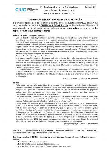 Proba de Avaliación do Bacharelato para o Acceso á Universidade Convocatoria ordinaria 2023 Código 62 SEGUNDA LINGUA ESTRANXEIRA FRANCÉS Lexamen comprend deux textes et six questions Toutes les questions valent 25 points Vous devez répondre seulement  QUATRE QUESTIONS SUR SIX en les combinant librement Si vous répondez  plus de questions que nécessaires ne seront prises en compte que les réponses fournies aux quatre premires TEXTE 1  Ce que le tatouage dit de nous Quil soit discret ou massif sy…