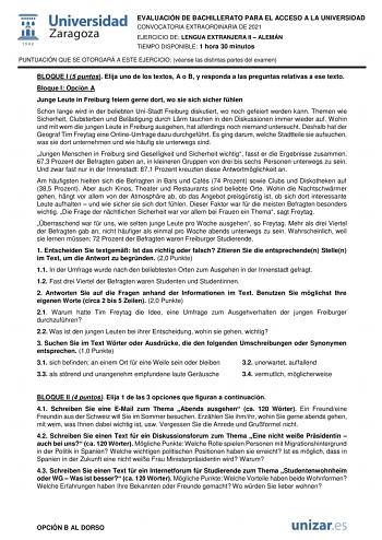 EVALUACIÓN DE BACHILLERATO PARA EL ACCESO A LA UNIVERSIDAD CONVOCATORIA EXTRAORDINARIA DE 2021 EJERCICIO DE LENGUA EXTRANJERA II  ALEMÁN TIEMPO DISPONIBLE 1 hora 30 minutos PUNTUACIÓN QUE SE OTORGARÁ A ESTE EJERCICIO véanse las distintas partes del examen BLOQUE I 5 puntos Elija uno de los textos A o B y responda a las preguntas relativas a ese texto Bloque I Opción A Junge Leute in Freiburg feiern gerne dort wo sie sich sicher fhlen Schon lange wird in der beliebten UniStadt Freiburg diskutier…