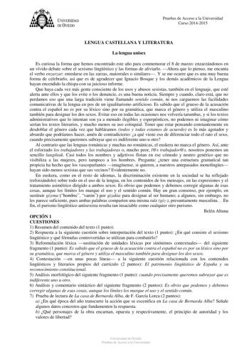 tJk  UNJVERSIDAD DEVIEDO Pruebas de Acceso a la Universidad Curso 20142015 LENGUA CASTELLANA Y LITERATURA La lengua unisex Es curiosa la forma que hemos encontrado este año para conmemorar el 8 de marzo enzarzándonos en un vívido debate sobre el sexismo lingístico y las formas de aliviarlo Ahora que lo pienso me encanta el verbo enzarzar enredarse en las zarzas matorrales o similares Y se me ocurre que es una muy buena forma de celebrarlo así que es de agradecer que Ignacio Bosque y los demás a…