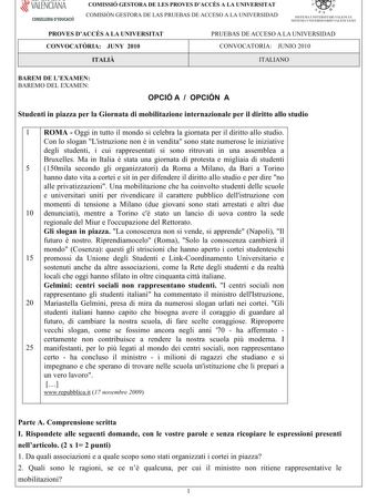 í     VALENCIANA CONSELLERIA DEDUCACIÓ COMISSIÓ GESTORA DE LES PROVES DACCÉS A LA UNIVERSITAT COMISIÓN GESTORA DE LAS PRUEBAS DE ACCESO A LA UNIVERSIDAD  111  SISTEMA UNIVERSITARI VALENCIÁ SISTE1VIA lJNIVERSITARIO VALENCIANO PROVES DACCÉS A LA UNIVERSITAT CONVOCATRIA JUNY 2010 PRUEBAS DE ACCESO A LA UNIVERSIDAD CONVOCATORIA JUNIO 2010 ITALI ITALIANO BAREM DE LEXAMEN BAREMO DEL EXAMEN OPCIÓ A  OPCIÓN A StudentiinpiazzaperlaGiornatadimobilitazioneinternazionaleperildirittoallostudio 1 ROMA Oggiin…