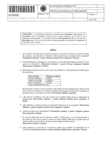 11 1111 1 111 11 1111 11 11 0310020  Economía de la Empresa FG PRUEBA DE ACCESO A LA UNIVERSIDAD Septiembre  2011 1 1 MODELO 19 Hoja 1 de 2 ATENCIÓN l La puntuación máxima de la prueba es de 10 puntos Cada pregunta va acompañada por la puntuación máxima que se puede alcanzar en el caso de ser contestada correctamente 2 La prueba consta de dos opciones A B de las que sólo debe elegir una Una vez seleccionada la opción solamente se valorarán las respuestas a la cuestiones de la misma TIPO A 1 Si …