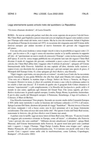 SRIE 3 PAU LOGSE Curs 20022003 ITALI Leggi attentamente questo articolo tratto dal quotidiano La Repubblica Un treno chiamato desiderio di Lucia Granello ROMA  Se non ne sentite pi parlare vuol dire che avete superato da un pezzo let del liceo Ma lInterRail quel biglietto a prezzi stracciati con cui migliaia di ragazzi sono andati a zonzo per lEuropa sulle rotaie del treno non  morto Ma ha la crisi dei trentenni Infatti il biglietto che profuma dEuropa fu inventato nel 1972 in occasione dei cin…