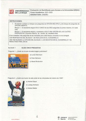 UNIVERSIDAD Evaluación deBachillerato para Acceso a la Universidad EBAU DE LA RIOJA Curso Académico 20212022 ASIGNATURA DISEÑO INSTRUCCIONES 1 El examen contiene ún bloque con preguntas de OPCIÓN MÚLTIPLE y otro bloque de preguntas de OPCIÓN ABIERTA   Bloque 1 El estudiante elegirá SOLO CINCO de las DIEZ preguntas 2 puntos máximo 04 cada una Bloque 2 El estudiante elegirá y contestará a SOLO UNA OPCIÓN DE LAS CUATRO PROPUESTAS 8 puntos máximo 3p boceto Sp resultado final  Si se contiastan más p…