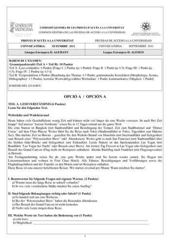 1GENERALITAT  VALENCIANA MACIO I OCUPACIO COMISSIÓ GESTORA DE LES PROVES DACCÉS A LA UNIVERSITAT COMISIÓN GESTORA DE LAS PRUEBAS DE ACCESO A LA UNIVERSIDAD       SIST EMA UNI VERSITA RI VA L ENCIÁ SIST EMA UNI VERSITA RIO VA LENCIANO PROVES DACCÉS A LA UNIVERSITAT PRUEBAS DE ACCESO A LA UNIVERSIDAD CONVOCATRIA SETEMBRE 2011 CONVOCATORIA SEPTIEMBRE 2011 Llengua Estrangera II ALEMANY Lengua Extranjera II ALEMÁN BAREM DE LEXAMEN Gesamtpunktezahl Teil A  Teil B 10 Punkte Teil A Leseverstndnis 6 Pun…