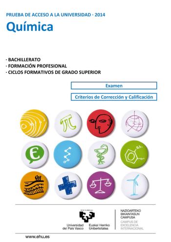 PRUEBA DE ACCESO A LA UNIVERSIDAD  2014 Química  BACHILLERATO  FORMACIÓN PROFESIONAL  CICLOS FORMATIVOS DE GRADO SUPERIOR Examen Criterios de Corrección y Calificación UNIBERTSITATERA SARTZEKO PROBAK 2014ko EKAINA KIMIKA PRUEBAS DE ACCESO A LA UNIVERSIDAD JUNIO 2014 QUÍMICA Azterketa honek bi aukera ditu Haietako bati erantzun behar diozu Ez ahaztu azterketako orrialde bakoitzean kodea jartzea Ez erantzun ezeri inprimaki honetan Aukera bakoitzak bost galdera ditu 2 problema eta 3 galdera Nota g…