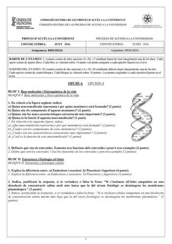 GENERALITAT VALENCIANA CONSWRIA DDUCACIÓ INVISTIGACIÓ CULTURA 1SPORT COMISSIÓ GESTORA DE LES PROVES DACCÉS A LA UNIVERSITAT COMISIÓN GESTORA DE LAS PRUEBAS DE ACCESO A LA UNIVERSIDAD iix    1  fl  SIST ElIA UN I VERSITARI VA L ENCl Á SISTEMA 11  IVERSITARIO VA LENCIANO PROVES DACCÉS A LA UNIVERSITAT CONVOCATRIA JUNY 2016 Assignatura BIOLOGIA PRUEBAS DE ACCESO A LA UNIVERSIDAD CONVOCATORIA JUNIO 2016 Asignatura BIOLOGÍA BAREM DE LEXAMEN Lexamen consta de dues opcions A i B i lestudiant haur de t…