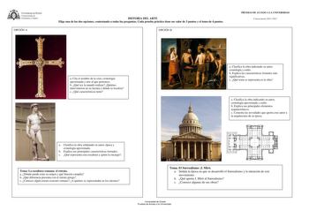 UNIVERSIDAD DE VIEDO Vicerrectorado de Estudiantes y Empleo OPCIÓN A HISTORIA DEL ARTE Elige una de las dos opciones contestando a todas las preguntas Cada prueba práctica tiene un valor de 3 puntos y el tema de 4 puntos OPCIÓN B PRUEBAS DE ACCESO A LA UNIVERSIDAD Convocatoria20112012 a Cita el nombre de la cruz cronología aproximada y arte al que pertenece b Qué rey la mandó realizar Quiénes intervinieron en su factura y dónde se localiza c Qué características tiene a Clasifica la obra indican…