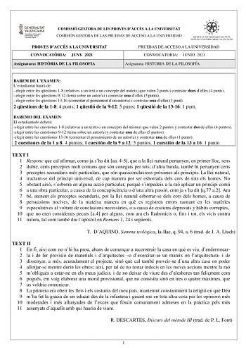 COMISSIÓ GESTORA DE LES PROVES DACCÉS A LA UNIVERSITAT COMISIÓN GESTORA DE LAS PRUEBAS DE ACCESO A LA UNIVERSIDAD PROVES DACCÉS A LA UNIVERSITAT CONVOCATRIA JUNY 2021 Assignatura HISTRIA DE LA FILOSOFIA PRUEBAS DE ACCESO A LA UNIVERSIDAD CONVOCATORIA JUNIO 2021 Asignatura HISTORIA DE LA FILOSOFÍA BAREM DE LEXAMEN Lestudiantat haur de  elegir entre les qestions 18 relatives a un text o un concepte del mateix que valen 2 punts i contestar dues delles 4 punts  elegir entre les qestions 912 tema so…