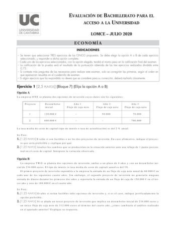 EVALUACIÓN DE BACHILLERATO PARA EL ACCESO A LA UNIVERSIDAD LOMCE  JULIO 2020 ECONOMÍA INDICACIONES  Se tienen que seleccionar TRES ejercicios de los CINCO propuestos Se debe elegir la opción A o B de cada ejercicio seleccionado y responder a dicha opción completa  Cada uno de los ejercicios seleccionados con la opción elegida tendrá el mismo peso en la calificación final del examen  La calificación de la prueba será el resultado de la puntuación obtenida de los tres ejercicios realizados dividi…