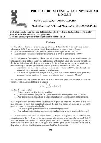 PRUEBAS DE ACCESO A LA UNIVERSIDAD LOGSE CURSO 20012002  CONVOCATORIA MATEMÁTICAS APLICADAS A LAS CIENCIAS SOCIALES  Cada alumno debe elegir sólo una de las pruebas A o B y dentro de ella sólo debe responder como máximo a cuatro de las cinco preguntas  Cada una de las preguntas tiene una puntuación máxima de 25 Prueba A 1 Un profesor afirma que el porcentaje de alumnos de bachillerato de su centro que fuman no sobrepasa el 15 Si en una muestra de 60 de esos alumnos se observó que 12 fuman a Es …