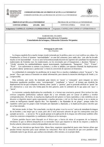 COMISSIÓ GESTORA DE LES PROVES DACCÉS A LA UNIVERSITAT COMISIÓN GESTORA DE LAS PRUEBAS DE ACCESO A LA UNIVERSIDAD PROVES DACCÉS A LA UNIVERSITAT CONVOCATRIA JULIOL 2021 Assignatura CASTELL LLENGUA I LITERATURA II PRUEBAS DE ACCESO A LA UNIVERSIDAD CONVOCATORIA JULIO 2021 Asignatura CASTELLANO LENGUA Y LITERATURA II BAREMO DEL EXAMEN Comentario crítico del texto 04 puntos Conocimiento de la lengua y Educación Literaria 06 puntos El lenguaje lo sufre todo Alex Grijelmo La lengua española lleva mu…