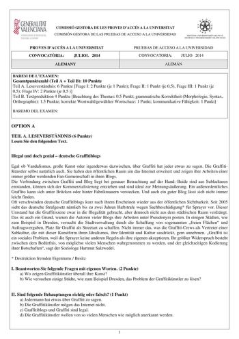 i GENERALITAT  VALENCIANA CONSEllUIA DEDUCACIO CULTURA 1 SPORT COMISSIÓ GESTORA DE LES PROVES DACCÉS A LA UNIVERSITAT COMISIÓN GESTORA DE LAS PRUEBAS DE ACCESO A LA UNIVERSIDAD     d ISTEM l lN IVERSITARt VAtECI A SISTEIA l NIVERSIT1 IU O VA L EICJA NO PROVES DACCÉS A LA UNIVERSITAT CONVOCATRIA JULIOL 2014 ALEMANY PRUEBAS DE ACCESO A LA UNIVERSIDAD CONVOCATORIA JULIO 2014 ALEMÁN BAREM DE LEXAMEN Gesamtpunktezahl Teil A  Teil B 10 Punkte Teil A Leseverstndnis 6 Punkte Frage I 2 Punkte je 1 Punkt…