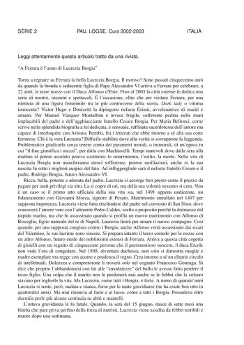 SRIE 2 PAU LOGSE Curs 20022003 ITALI Leggi attentamente questo articolo tratto da una rivista A Ferrara  lanno di Lucrezia Borgia Torna a regnare su Ferrara la bella Lucrezia Borgia Il motivo Sono passati cinquecento anni da quando la bionda e seducente figlia di Papa Alessandro VI arriva a Ferrara per celebrare a 22 anni le terze nozze con il Duca Alfonso dEste Fino al 2003 la citt estense le dedica una serie di mostre incontri e spettacoli  loccasione oltre che per visitare Ferrara per una ri…