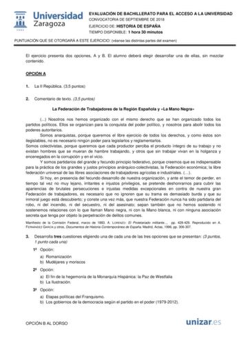 EVALUACIÓN DE BACHILLERATO PARA EL ACCESO A LA UNIVERSIDAD CONVOCATORIA DE SEPTIEMBRE DE 2018 EJERCICIO DE HISTORIA DE ESPAÑA TIEMPO DISPONIBLE 1 hora 30 minutos PUNTUACIÓN QUE SE OTORGARÁ A ESTE EJERCICIO véanse las distintas partes del examen El ejercicio presenta dos opciones A y B El alumno deberá elegir desarrollar una de ellas sin mezclar contenido OPCIÓN A 1 La II República 35 puntos 2 Comentario de texto 35 puntos La Federación de Trabajadores de la Región Española y La Mano Negra  Noso…