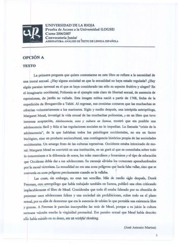 UNIVERSIDAD DE LA RIOJA  prueba de Acceso a la Universidad LOGSE Curso 20062007 Convocatoria Junio   ASIGNATURA ANÁLISIS DE TEXTO DE LENGUA ESPAÑOLA OPCIÓN A  TEXTO La primera pregunta que quiero contestanne en este libro se refiere a la necesidad de una moral sexual Hay alguna sociedad en que la sexualidad no haya estado regulada Hay algún paraíso terrenal en el que se haya considerado tan sólo su aspecto fruitivo y alegre En  más el imaginario occidental Polinesia es el ejemplo claro de liber…