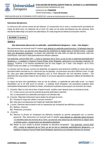 EVALUACIÓN DE BACHILLERATO PARA EL ACCESO A LA UNIVERSIDAD CONVOCATORIA ORDINARIA DE 2023 EJERCICIO DE FRANCÉS TIEMPO DISPONIBLE 1 hora 30 minutos PUNTUACIÓN QUE SE OTORGARÁ A ESTE EJERCICIO véanse las distintas partes del examen Estructura del ejercicio La estructura del examen consta de dos bloques I comprensión de un texto y transformación gramatical de frases de dicho texto II redacción de un texto En cada uno de estos dos bloques hay dos opciones Ella estudiante debe elegir una opción de c…