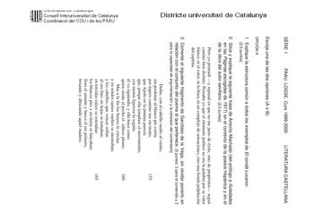 SRIE 1 PAAU LOGSE Curs 19992000 LITERATURA CASTELLANA Districte universitari de Catalunya Escoja una de las dos opciones A o B OPCIÓN A 1 Explique la estructura común a todos los exemplos de El conde Lucanor 25 puntos 2 Sitúe y explique la siguiente frase de Antonio Machado del prólogo a Soledades en las Páginas escogidas de 1917 en el contexto de la poesía hispánica y en el de la obra del autor sevillano 25 puntos Pero yo pretendí y reparad en que no me jacto de éxito sino de propósitos seguir…