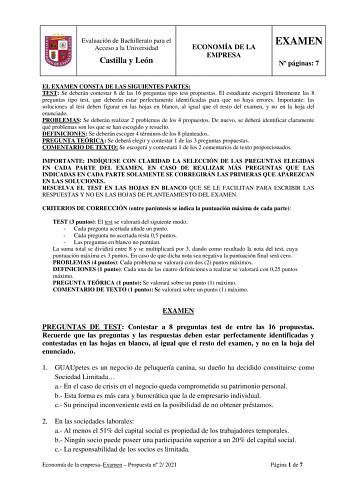 Evaluación de Bachillerato para el Acceso a la Universidad Castilla y León ECONOMÍA DE LA EMPRESA EXAMEN N páginas 7 EL EXAMEN CONSTA DE LAS SIGUIENTES PARTES TEST Se deberán contestar 8 de las 16 preguntas tipo test propuestas El estudiante escogerá libremente las 8 preguntas tipo test que deberán estar perfectamente identificadas para que no haya errores Importante las soluciones al test deben figurar en las hojas en blanco al igual que el resto del examen y no en la hoja del enunciado PROBLE…