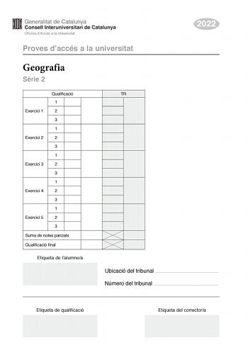 2022 Proves daccés a la universitat Geografia Srie 2 Qualificació 1 Exercici 1 2 3 1 Exercici 2 2 3 1 Exercici 3 2 3 1 Exercici 4 2 3 1 Exercici 5 2 3 Suma de notes parcials Qualificació final Etiqueta de lalumnea TR Ubicació del tribunal  Número del tribunal  Etiqueta de qualificació Etiqueta del correctora Responeu a QUATRE dels cinc exercicis segents Cada exercici val 25 punts En el cas que respongueu a més exercicis només es valoraran els quatre primers Exercici 1 Observeu el grfic segent T…