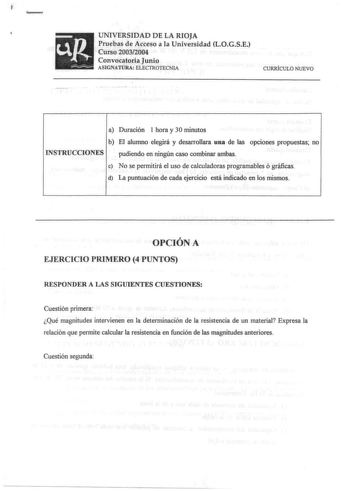 up UNIVERSIDAD DE LA RIOJA Pruebas de Acceso a la Universidad LOGSE Curso 20032004 Convocatoria Junio ASIGNATURA ELECTROTECNIA CURRÍCULO NUEVO a Duración 1 hora y 30 minutos b El alumno elegirá y desarrollara una de las opciones propuestas no INSTRUCCIONES pudiendo en ningún caso combinar ambas e No se permitirá el uso de calculadoras programables ó gráficas d La puntuación de cada ejercicio está indicado en los mismos OPCIÓN A EJERCICIO PRIMERO 4 PUNTOS RESPONDER A LAS SIGUIENTES CUESTIONES Cu…