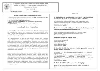 UNIVERSIDADES PÚBLICAS DE LA COMUNIDAD DE MADRID PRUEBA DE ACCESO A LAS ENSEÑANZAS UNIVERSITARIAS OFICIALES DE GRADO Curso 20112012 MATERIA INGLÉS OPCIÓN A INSTRUCCIONES GENERALES Y VALORACIÓN 1 El alumno dispone de dos opciones para contestar A y B Debe escoger sólo una de ellas 2 Lea todo el texto cuidadosamente 3 Lea atentamente todas las preguntas de la prueba 4 Proceda a responder en lengua inglesa a las preguntas en el papel de examen TIEMPO 1 hora y 30 minutos CALIFICACIÓN La puntuación …