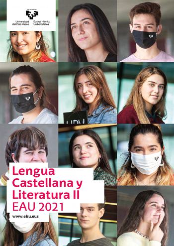 Lengua Castellana y Literatura II EAU 2021 wwwehueus UNIBERTSITATERA SARTZEKO EBALUAZIOA 2021eko OHIKOA GAZTELANIA ETA LITERATURA EVALUACIÓN PARA EL ACCESO A LA UNIVERSIDAD ORDINARIA 2021 LENGUA CASTELLANA Y LITERATURA Ez ahaztu azterketako orrialde guztietan kodea jarri behar duzula Galdera guztiak erantzun behar dituzu orri zurietan ez azterketaren orrian Galderak edozein ordenatan erantzun ditzakezu Aukera bakoitzean 9 galdera daude Bakoitzaren puntuazioa honako hau da 1 galdera 1 puntu 2 ga…