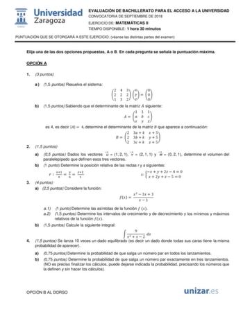 EVALUACIÓN DE BACHILLERATO PARA EL ACCESO A LA UNIVERSIDAD CONVOCATORIA DE SEPTIEMBRE DE 2018 EJERCICIO DE MATEMÁTICAS II TIEMPO DISPONIBLE 1 hora 30 minutos PUNTUACIÓN QUE SE OTORGARÁ A ESTE EJERCICIO véanse las distintas partes del examen Elija una de las dos opciones propuestas A o B En cada pregunta se señala la puntuación máxima OPCIO N A 1 3 puntos a  15 puntos Resuelva el sistema 2 4 3  0 2 2 2   0 1 3 2  0 b 15 puntos Sabiendo que el determinante de la matriz  siguiente 111         es 4…