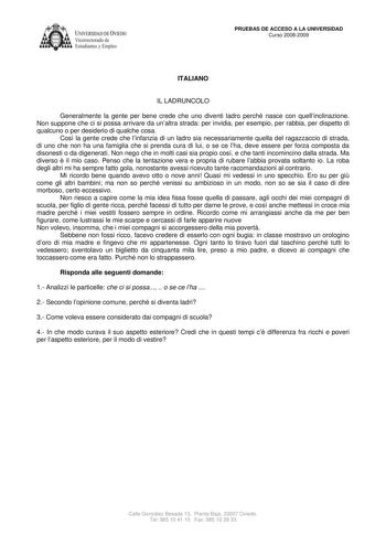 IVERSIDAD DE VIEDO Vicerrectorado de E tudiantes y Empleo PRUEBAS DE ACCESO A LA UNIVERSIDAD Curso 20082009 ITALIANO IL LADRUNCOLO Generalmente la gente per bene crede che uno diventi ladro perché nasce con quellinclinazione Non suppone che ci si possa arrivare da unaltra strada per invidia per esempio per rabbia per dispetto di qualcuno o per desiderio di qualche cosa Cos la gente crede che linfanzia di un ladro sia necessariamente quella del ragazzaccio di strada di uno che non ha una famigli…