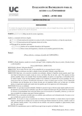 EVALUACIÓN DE BACHILLERATO PARA EL ACCESO A LA UNIVERSIDAD LOMCE  JUNIO 2022 ARTES ESCÉNICAS INDICACIONES Si contesta más preguntas de las necesarias para realizar este examen solo se corregirán las primeras según el orden en que aparezcan resueltas en el cuadernillo de examen PARTE 1 35 PUNTOS Elija uno de los textos siguientes Análisis y comentario del texto elegido a 1 PUNTO Contextualización teniendo en cuenta el estilo el momento histórico y el tipo de espectáculo b 1 PUNTO Contextualizaci…