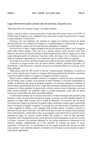 SRIE 1 PAU LOGSE Curs 20012002 ITALI Leggi attentamente questo articolo tratto dal periodico Cinquanta e pi Dal Grand Tour alla vacanza di oggi di Claudio Piombo Anche se pochi lo sanno il turismo giovanile  il pi antico dei turismi Nasce tra il XVII e il XVIII secolo  lepoca in cui si diffonde tra gli aristocratici europei la passione per il viaggio a scopo educativo il Grand Tour Comincia cos una tradizione che imprime al viaggio un contenuto diverso da quello dellantichit che aveva obiettivi…