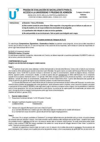 PRUEBA DE EVALUACIÓN DE BACHILLERATO PARA EL ACCESO A LA UNIVERSIDAD Y PRUEBAS DE ADMISIÓN ANDALUCÍA CEUTA MELILLA y CENTROS en MARRUECOS CONVOCATORIA ORDINARIA CURSO 20212022 Lengua extranjera Italiano ACCESO Instrucciones a Duración 1 hora y 30 minutos b Este examen consta de varios bloques Debe responder a las preguntas que se indican en cada uno en la hoja de examen y no en la que contiene los enunciados de las preguntas c La puntuación está indicada en cada uno de los apartados d No está p…