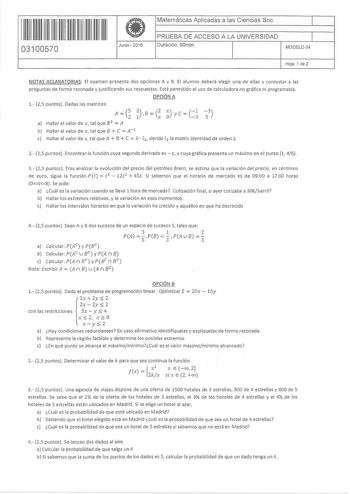 11 11 1111 11 111 111 11 11 03100570  Junio2016 Matemáticas Aplicadas a las Ciencias Soc 1 PRUEBA DE ACCESO A LA UNIVERSIDAD 1 Duración 90rnin MODELO 04 Hoja 1 de2 NOTAS ACLARATORIAS El examen presenta dos opciones A y B El alumno deberá elegir una de ellas y contestar a las preguntas de forma razonada y justificando sus respuestas Está permitido el uso de calculadora no gráfica ni programable OPCIÓN A G e 3 1 25 puntos Dadas las matrices A i B    y e  a Hallar el valor de x tal que 8 2 A  b Ha…