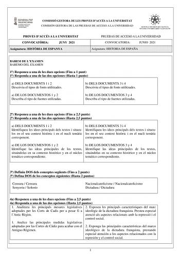 COMISSIÓ GESTORA DE LES PROVES DACCÉS A LA UNIVERSITAT COMISIÓN GESTORA DE LAS PRUEBAS DE ACCESO A LA UNIVERSIDAD PROVES DACCÉS A LA UNIVERSITAT CONVOCATRIA JUNY 2021 Assignatura HISTRIA DE ESPANYA PRUEBAS DE ACCESO A LA UNIVERSIDAD CONVOCATORIA JUNIO 2021 Asignatura HISTORIA DE ESPAÑA BAREM DE LEXAMEN BAREMO DEL EXAMEN 1 Responeu a una de les dues opcions Fins a 1 punt 1 Responda a una de las dos opciones Hasta 1 punto a a b a DELS DOCUMENTS 1 i 2 b b DELS DOCUMENTS 3 i 4 c Descriviu el tipus …