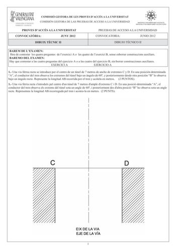 i GENERALITAT VALENCIANA CONSELLERIA DEDUCACIÓ FORMACIÓ I OCUPACIÓ COMISSIÓ GESTORA DE LES PROVES DACCÉS A LA UNIVERSITAT COMISIÓN GESTORA DE LAS PRUEBAS DE ACCESO A LA UNIVERSIDAD W    1 n  S ISTEMA UNIVERSITARI VALENCIÁ SISTEIA UNI VERSITARIO VAL ENCIANO PROVES DACCÉS A LA UNIVERSITAT PRUEBAS DE ACCESO A LA UNIVERSIDAD CONVOCATRIA JUNY 2012 CONVOCATORIA JUNIO 2012 DIBUIX TCNIC II DIBUJO TÉCNICO II BAREM DE LEXAMEN Heu de contestar les quatre preguntes de lexercici A o les quatre de lexercici …