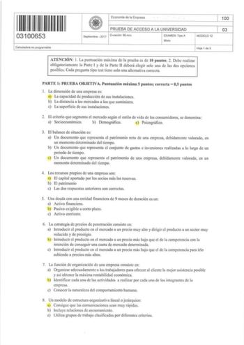 03100653 Calculadora no programable Economla de la Empresa  PRU EBA DE ACCESO A LA UNIVERSIDAD Septiembre  2017 Duración 90 min EXAMEN Tipo A Mi xto MODEL012 100 03 Hoj a 1 de 3 ATENCIÓN l La puntuación máxima de la prueba es de l Opuntos 2 Debe realizar obligatoriamente la Parte 1 y de La Parte ll deberá elegir solo una de las dos opciones posibles Cada pregunta tipo test tiene solo una alte1nativa co1Tccta PARTE 1 PRUEBA OBJETNA Puntuación máxima 5 puntos correcta  05 puntos 1 La dimensión de…